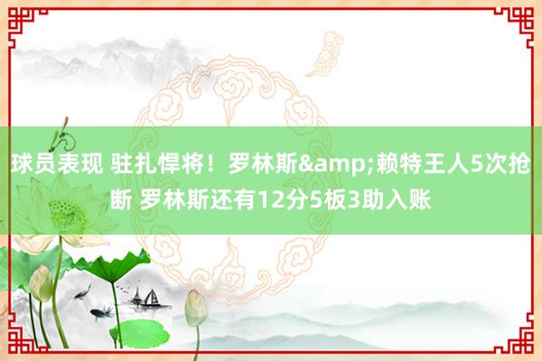 球员表现 驻扎悍将！罗林斯&赖特王人5次抢断 罗林斯还有12分5板3助入账