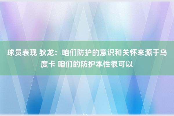 球员表现 狄龙：咱们防护的意识和关怀来源于乌度卡 咱们的防护本性很可以