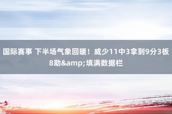 国际赛事 下半场气象回暖！威少11中3拿到9分3板8助&填满数据栏