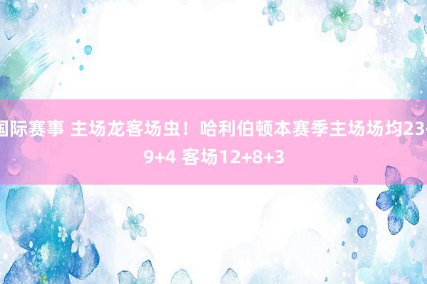 国际赛事 主场龙客场虫！哈利伯顿本赛季主场场均23+9+4 客场12+8+3