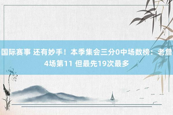 国际赛事 还有妙手！本季集会三分0中场数榜：老詹4场第11 但最先19次最多