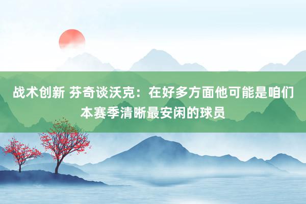 战术创新 芬奇谈沃克：在好多方面他可能是咱们本赛季清晰最安闲的球员