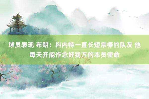 球员表现 布朗：科内特一直长短常棒的队友 他每天齐能作念好我方的本员使命