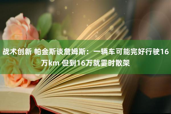 战术创新 帕金斯谈詹姆斯：一辆车可能完好行驶16万km 但到16万就霎时散架