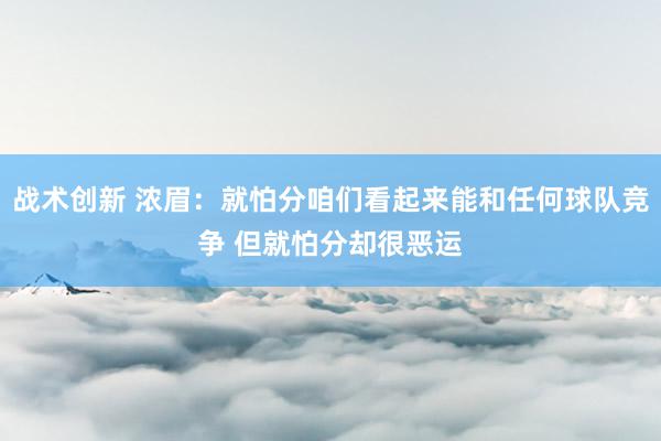 战术创新 浓眉：就怕分咱们看起来能和任何球队竞争 但就怕分却很恶运