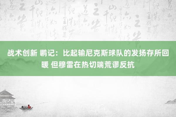 战术创新 鹕记：比起输尼克斯球队的发扬存所回暖 但穆雷在热切端荒谬反抗