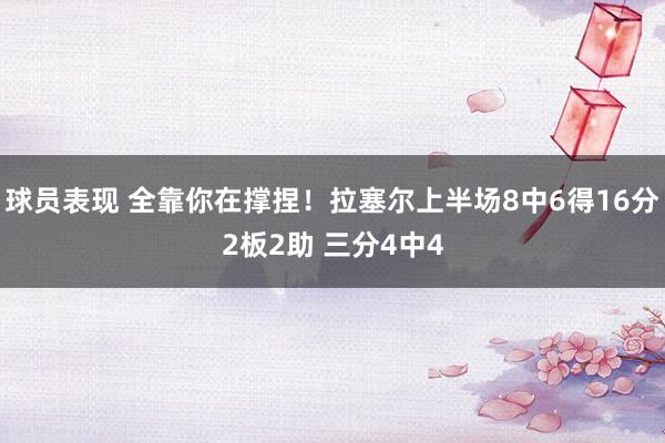 球员表现 全靠你在撑捏！拉塞尔上半场8中6得16分2板2助 三分4中4