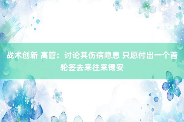 战术创新 高管：讨论其伤病隐患 只愿付出一个首轮签去来往来锡安