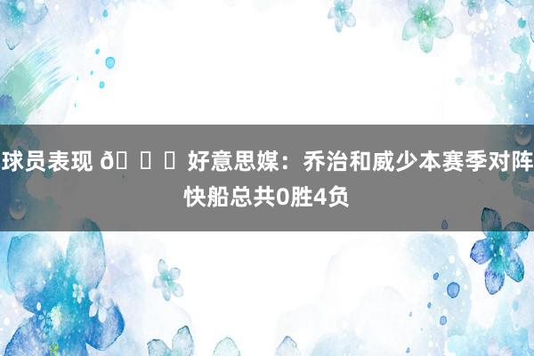 球员表现 👀好意思媒：乔治和威少本赛季对阵快船总共0胜4负