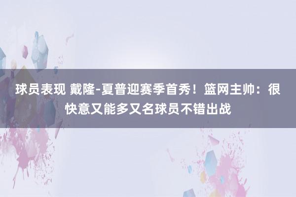 球员表现 戴隆-夏普迎赛季首秀！篮网主帅：很快意又能多又名球员不错出战