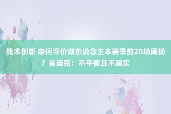 战术创新 奈何评价湖东说念主本赛季前20场阐扬？雷迪克：不平衡且不踏实