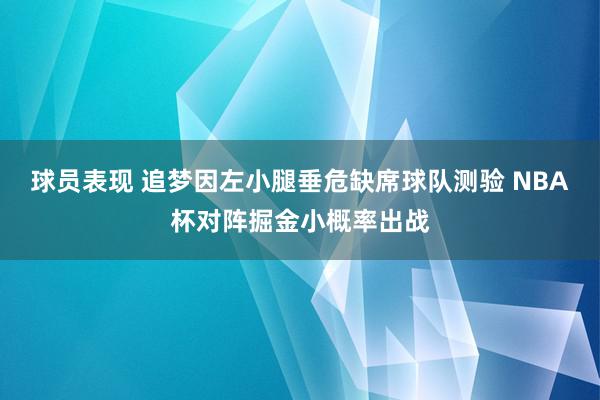 球员表现 追梦因左小腿垂危缺席球队测验 NBA杯对阵掘金小概率出战